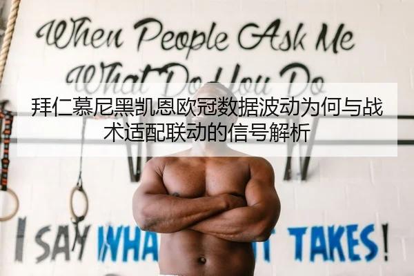 拜仁慕尼黑凯恩欧冠数据波动为何与战术适配联动的信号解析